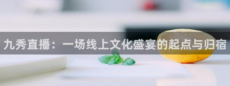 小罗玩球视频：九秀直播：一场线上文化盛宴的起点与归宿